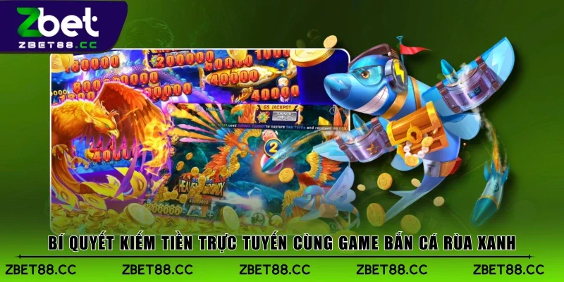 Bí quyết kiếm tiền trực tuyến cùng game bắn cá rùa xanh