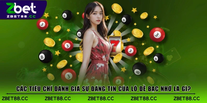 Các tiêu chí đánh giá sự đáng tin của lô đề bạc nhớ là gì?
