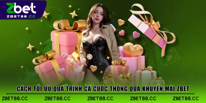 Cách tối ưu quá trình cá cược thông qua khuyến mãi Zbet