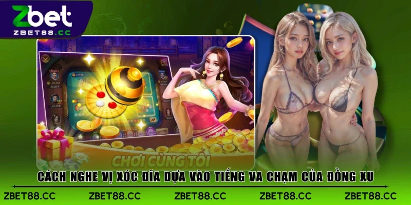 Cách nghe vị xóc đĩa dựa vào tiếng va chạm của đồng xu