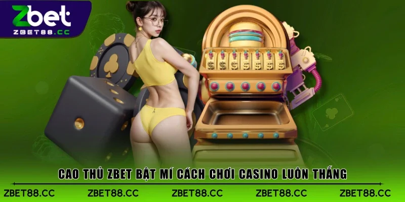 Cao thủ Zbet bật mí cách chơi casino luôn thắng