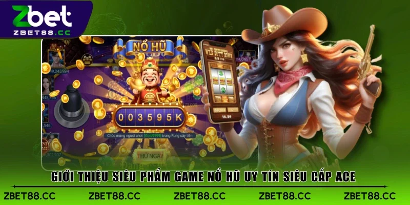 Giới thiệu siêu phẩm game nổ hũ uy tín siêu cấp ACE