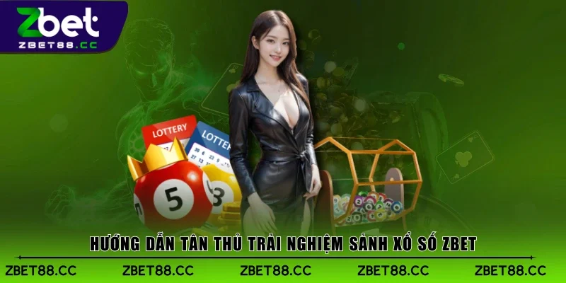Hướng dẫn tân thủ trải nghiệm sảnh Xổ Số Zbet