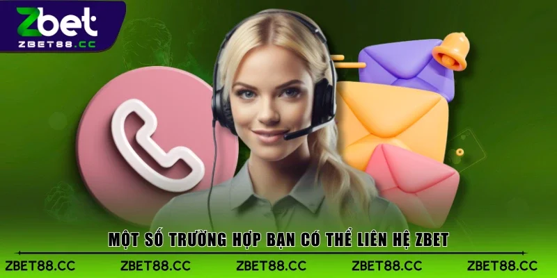Một số trường hợp bạn có thể liên hệ Zbet