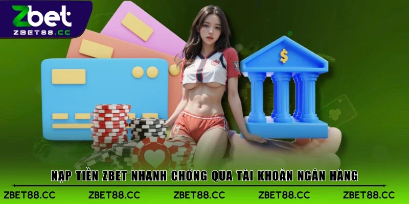 Nạp tiền Zbet nhanh chóng qua tài khoản ngân hàng
