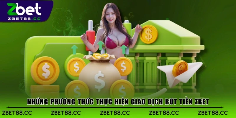Những phương thức thực hiện giao dịch rút tiền Zbet