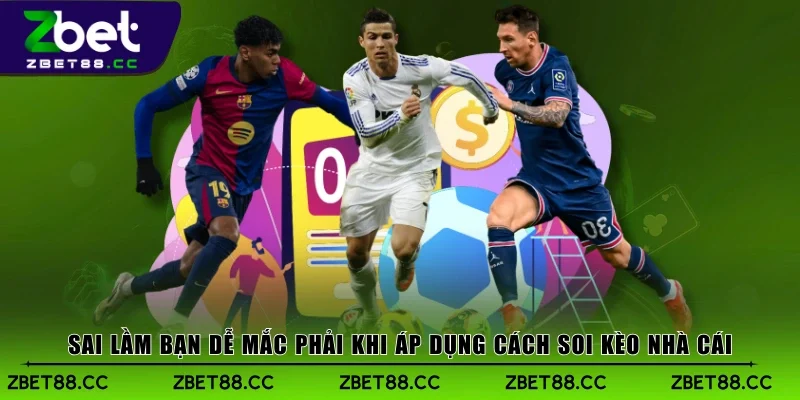 Sai lầm bạn dễ mắc phải khi áp dụng cách soi kèo nhà cái
