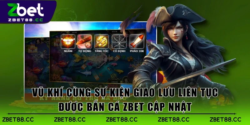 Vũ khí cùng sự kiện giao lưu liên tục được Bắn Cá Zbet cập nhật